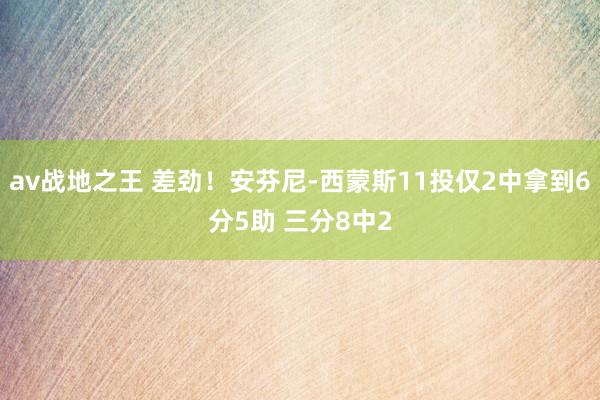 av战地之王 差劲！安芬尼-西蒙斯11投仅2中拿到6分5助 三分8中2